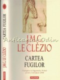 Cartea Fugilor - J.M.G. Le Clezio, Polirom, 2009, Roman, Coperta Cartonata, 301 pagini