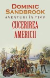 Aventuri in timp. Cucerirea Americii - Dominic Sandbrook