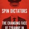 Spin Dictators: The Changing Face of Tyranny in the 21st Century