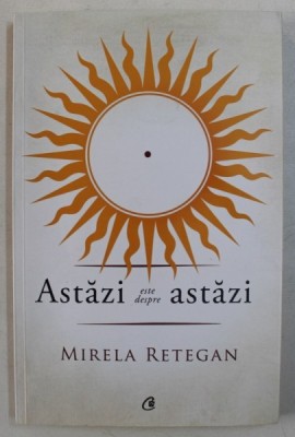 ASTAZI ESTE DESPRE ASTAZI de MIRELA RETEGAN , 2017 foto