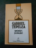 GABRIEL TEPELEA - AMINTIRI SI EVOCARI