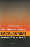 Ghid teoretic pentru bacalaureat: Matematica. M - Pedagogic - Ancuta Heisu