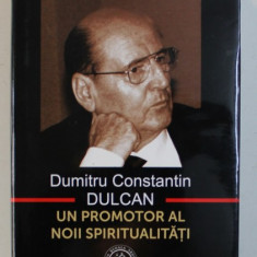 DUMITRU CONSTANTIN DULCAN - UN PROMOTOR AL NOII SPIRITUALITATI de VASILE GEORGE DANCU , 2015