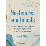 Mostenirea emotionala. Vechi traume de familie si cum poti rupe ciclul acestora - Galit Atlas