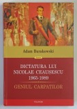 DICTATURA LUI NICOLAE CEAUSESCU , 1965 - 1989 , GENIUL CARPATILOR de ADAM BURAKOWSKI , 2011 *EDITIE CARTONATA