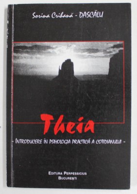 THEIA , INTRODUCERE IN PSIHOLOGIA PRACTICA A COTIDIANULUI de SORINA CRIHANA - DASCALU , 2001 , DEDICATIE * foto