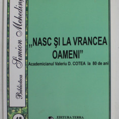 '' NASC SI LA VRANCEA OAMENI '' - ACADEMICIANUL VALERIU D. COTEA LA 80 DE ANI de DUMITRU PRICOP ...COSTICA NEAGU , 2006