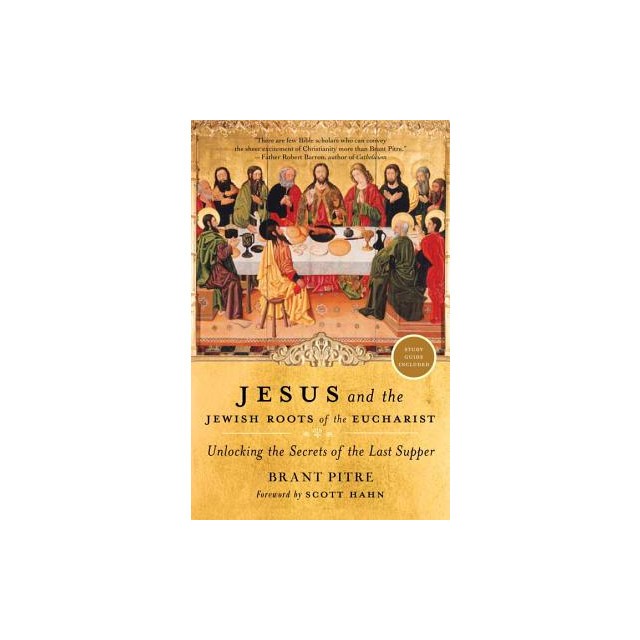 Jesus and the Jewish Roots of the Eucharist: Unlocking the Secrets of the Last Supper