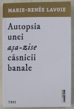 AUTOPSIA UNEI ASA - ZISE CASNICII BANALE de MARIE - RENEE LAVOIE , 2020