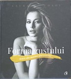 Forma Gustului: Rețete din Interior Spre Exterior - Laura Cosoi, Curtea Veche, 2019, Carte de Bucate, Hardcover