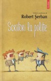 Scriitori la politie - Robert Serban, Polirom, 2016, 249 pagini. Carte despre cenzura, rezistenta, si impactul politic asupra literaturii