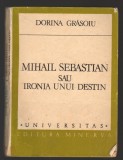 C10260 - MIHAIL SEBASTIAN SAU IRONIA UNUI DESTIN - DORINA GRASOIU