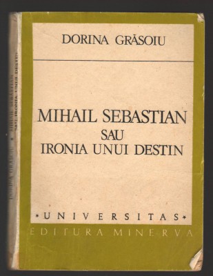 C10260 - MIHAIL SEBASTIAN SAU IRONIA UNUI DESTIN - DORINA GRASOIU foto