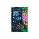 Night Magic: Adventures Among Glowworms, Moon Gardens, and Other Marvels of the Dark