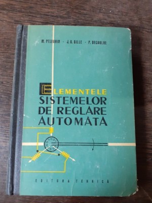 ELEMENTELE SISTEMELOR DE REGLARE AUTOMATA - M. PELEGRIN foto