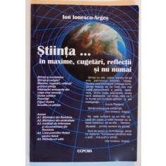 STIINTA...IN MAXIME , CUGETARI , REFLECTII SI NU NUMAI de ION IONESCU ARGES , 2005