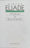 Faurari Si Alchimisti - Mircea Eliade ,557379