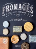 Fromages: A French Master&#039;s Guide to the Cheeses of France