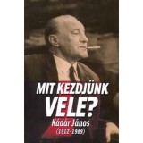 Mit kezdj&uuml;nk vele - K&aacute;d&aacute;r J&aacute;nos (1912-1989) - Kornis M.