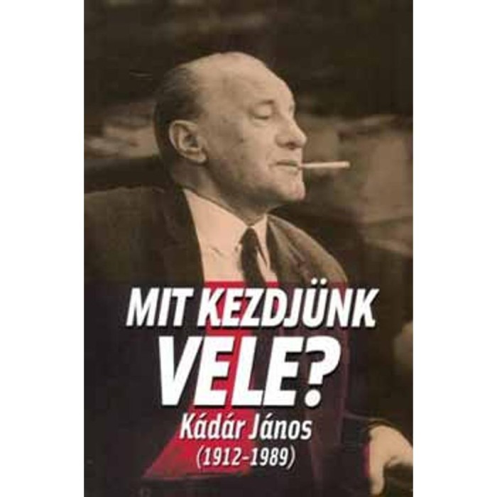 Mit kezdj&uuml;nk vele - K&aacute;d&aacute;r J&aacute;nos (1912-1989) - Kornis M.