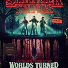 Stranger Things: Worlds Turned Upside Down: The Official Behind-The-Scenes Companion