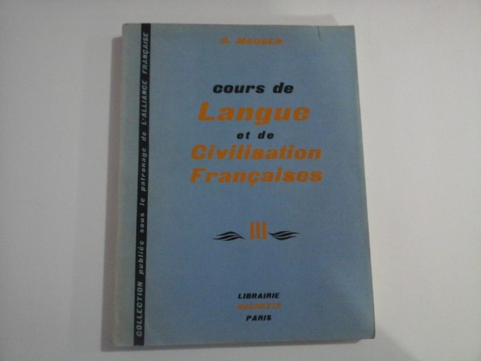 COURS DE LANGUE ET DE CIVILISATION FRANCAISES - VOLUMUL III - G. MAUGER