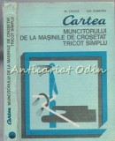 Cumpara ieftin Cartea Muncitorului la Mașini de Croșetat Tricot Simplu, Mihail Chiose &amp; Gheorghe Dumitru, Editura Tehnica, 1980, 345 Pagini
