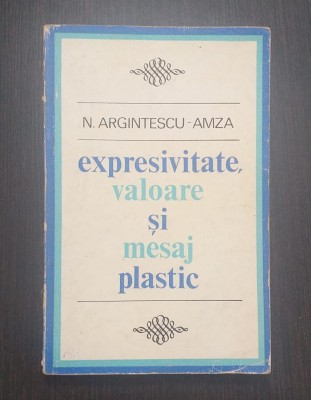 EXPRESIVITATE, VALOARE SI MESAJ PLASTIC - N. ARGINTESCU-AMZA foto