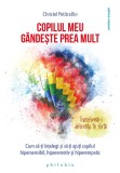 Copilul meu g&acirc;ndeste prea mult: cum sa &icirc;ti &icirc;ntelegi si sa &icirc;ti ajuti copilul hipersensibil, hiperemotiv si hiperempatic