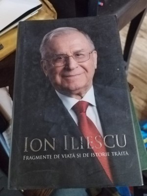 Fragmente de viata si de istorie traita - Ion Iliescu foto