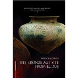 The Bronze Age from Ludus - S&aacute;ndor Berecki