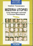 Cumpara ieftin Mizeria Utopiei - Vladimir Tismaneanu - Criza Ideologiei Marxiste, Polirom, 1997, Carte