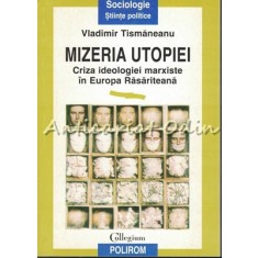 Mizeria Utopiei - Vladimir Tismaneanu - Criza Ideologiei Marxiste