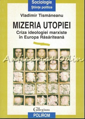 Mizeria Utopiei - Vladimir Tismaneanu - Criza Ideologiei Marxiste foto