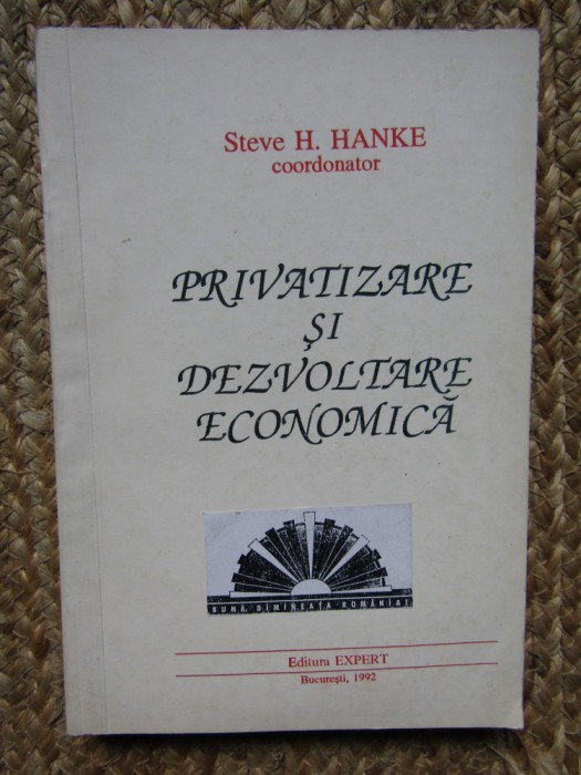 Privatizare si dezvoltare economica / coord. Steve H. Hanke