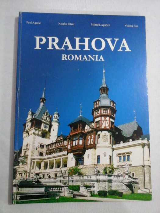 PRAHOVA ROMANIA (album prezentat in limbile romana, franceza si engleza) - P. Agarici / N. Sitcai /M. Agarici / V. Ene