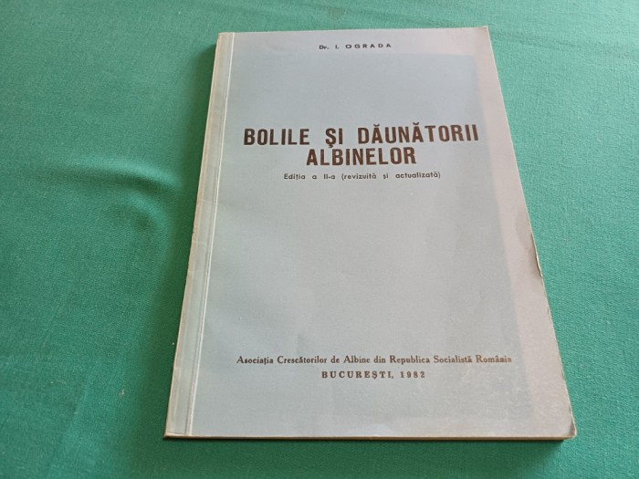 BOLILE ȘI DĂUNĂTORII ALBINELOR / EDIȚIA A II-A, REVIZUITĂ/DR.I.OGRADA /1982 *400