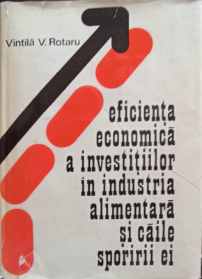 EFICIENTA ECONOMICA A INVESTITIILOR IN INDUSTRIA ALIMENTARA SI CAILE SPORIRII EI-VINTILA V. ROTARU foto