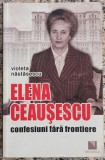 Elena Ceausescu, confesiuni fara frontiere - Violeta Nastasescu