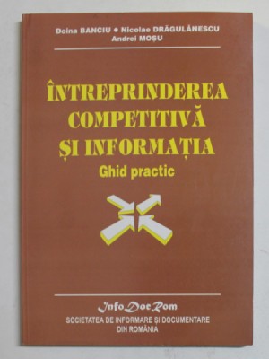 INTREPRINDEREA COMPETITIVA SI INFORMATIA - GHID PRACTIC de DOINA BANCIU ...ANDREI MOSU , 1999 foto