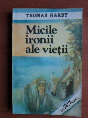 Thomas Hardy - Micile ironii ale vietii foto