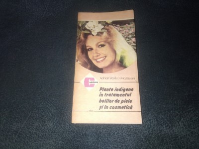 ADRIAN VASILCA MOZACENI - PLANTE INDIGENE IN TRATAMENTUL BOLILOR DE PIELE SI IN COSMETICA foto