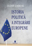 Istoria politica a integrarii europene - Cezar Stanciu