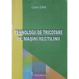 Dorin Dan - Tehnologii de tricotare pe masini rectilinii (Editia: 2008)