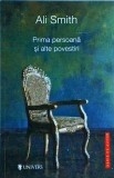 Ali Smith - Prima persoana si alte povestiri
