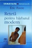 Eric Favre - Reteta pentru barbatul modern. Frumusetea la genul masculin