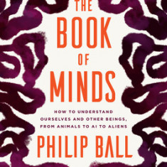 The Book of Minds: How to Understand Ourselves and Other Beings, from Animals to AI to Aliens