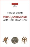 Mihail Sadoveanu. Afinitati bizantine - Suzana Miron - Cartex