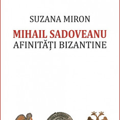 Mihail Sadoveanu. Afinitati bizantine | Suzana Miron