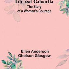 Life and Gabriella: The Story of a Woman's Courage